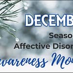 December is Seasonal Affective Disorder (SAD) Awareness Month