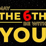 May the 6th be with you; it is for our family